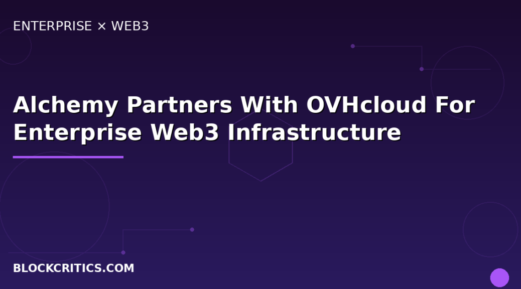 Alchemy Partners With OVHcloud To Offer Enterprise-grade Web3 Infrastructure: Multi-chain Dev Platform Targets European Developers