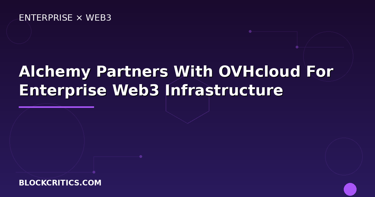 Alchemy Partners With OVHcloud To Offer Enterprise-grade Web3 Infrastructure: Multi-chain Dev Platform Targets European Developers