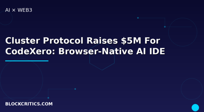 Featured image for: Cluster Protocol Raises $5M For CodeXero Browser-native AI IDE: Vibe Coding For EVM Smart Contract Development Hits $7.75M Total Funding