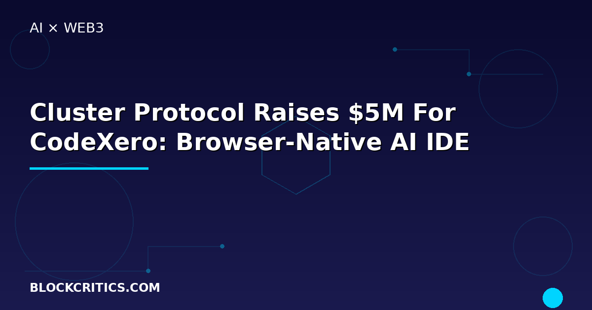 Cluster Protocol Raises $5M For CodeXero Browser-native AI IDE: Vibe Coding For EVM Smart Contract Development Hits $7.75M Total Funding